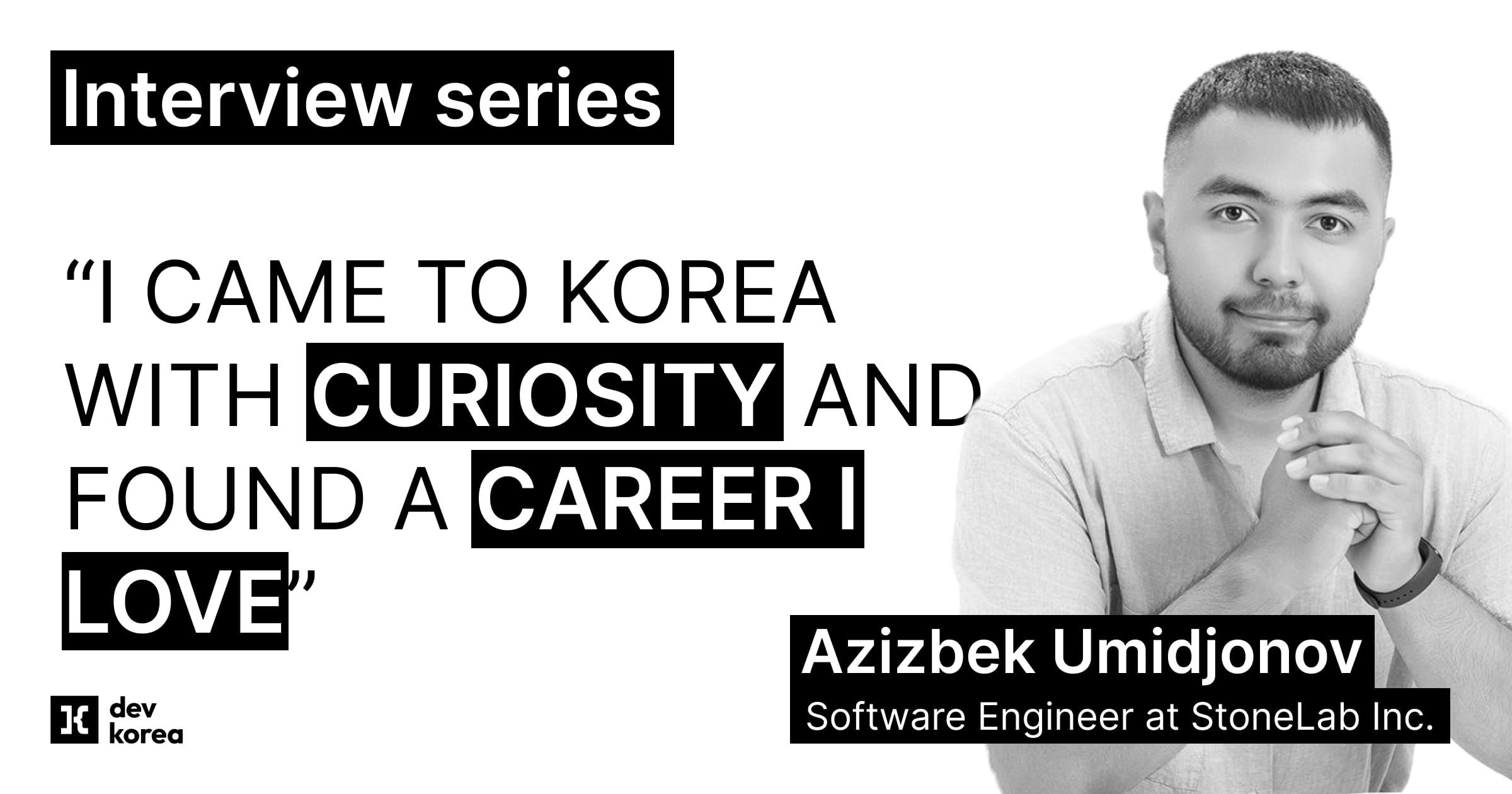 Meet Azizbek, an Uzbek software engineer at StoneLab Inc. in Seoul. We sat down with him to learn about his journey from Uzbekistan to Korea, what it's like working in tech here, and why he believes more global talent should consider a tech career in Korea.